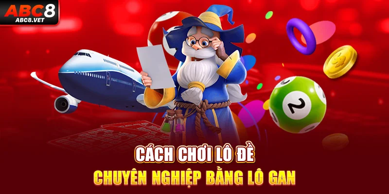 Cách chơi lô đề chuyên nghiệp bằng lô gan