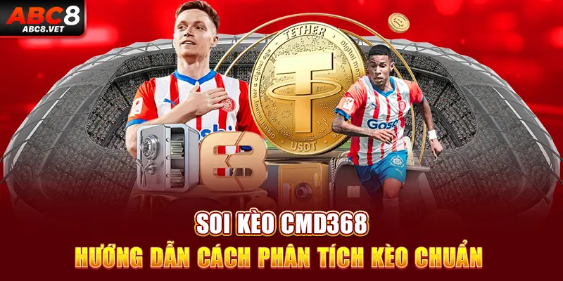 Soi Kèo CMD368 – Hướng Dẫn Cách Phân Tích Kèo Chuẩn