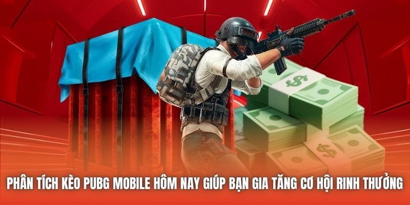 Phân tích kèo PUBG Mobile hôm nay giúp bạn gia tăng cơ hội rinh thưởng