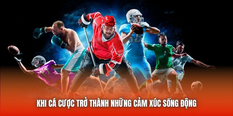 Khi cá cược trở thành những cảm xúc sống động
