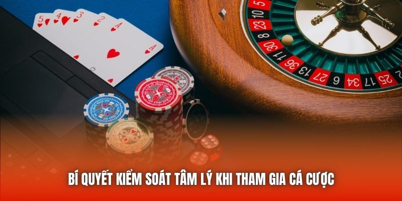 Bí quyết kiểm soát tâm lý khi tham gia cá cược