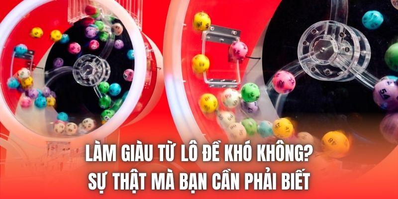 Làm Giàu Từ Lô Đề Khó Không? Sự Thật Mà Bạn Cần Phải Biết